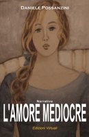 L'AMORE MEDIOCRE: Un coinvolgente thriller introspettivo (Quadrilogia dell'amore) (Italian Edition) B0DTYVRNR5 Book Cover