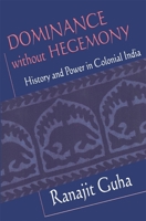 Dominance without Hegemony: History and Power in Colonial India (Convergences: Inventories of the Present) B0085P53OU Book Cover