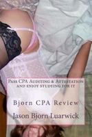 Bjorn CPA Review: Pass Cpa's Audit & Attestation and Enjoy Studying for It: Newly Developed Psychological and Subconscious Mind Work Approach and Hypnotic Technics to Memorize Complex and Voluminous S 1505385059 Book Cover