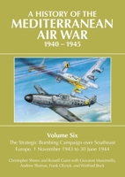 A History of the Mediterranean Air War 1940–1945: Volume 6 - The Strategic Bombing Campaign over South-East Europe, 1 November 1943 to 30 June 1944 1911714236 Book Cover