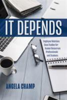 It Depends: Employee Relations Case Studies for Human Resources Professionals and Students 1773700707 Book Cover
