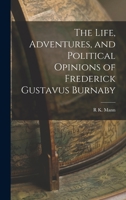 The Life, Adventures, and Political Opinions of Frederick Gustavus Burnaby 1016496303 Book Cover