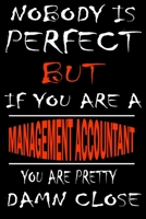 Nobody is perfect but if you'are a MANAGEMENT ACCOUNTANT you're pretty damn close: This Journal is the new gift for MANAGEMENT ACCOUNTANT it WILL Help you to organize your life and to work on your goa 1661346901 Book Cover