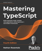 Mastering TypeScript: Build enterprise-ready, modular web applications using TypeScript 4 and modern frameworks, 4th Edition 1800564732 Book Cover