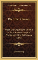 Die Thier Chemie: Oder Die Organische Chemie In Ihrer Anwendung Auf Physiologie Und Pathologie (1843) 1272036146 Book Cover