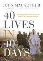 40 Lives in 40 Days: Experiencing God’s Grace Through the Bible’s Most Compelling Characters 0785295593 Book Cover