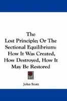 The lost principle; or, The sectional equilibrium: how it was created, how destroyed, how it may be restored 1275777651 Book Cover