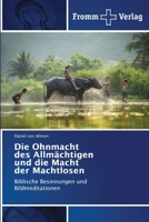 Die Ohnmacht des Allmächtigen und die Macht der Machtlosen: Biblische Besinnungen und Bildmeditationen 6138374355 Book Cover