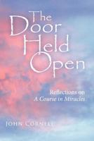 The Door Held Open: Reflections On A Course In Miracles 1452552827 Book Cover