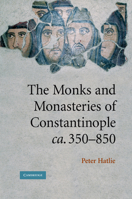 The Monks and Monasteries of Constantinople, Ca. 350-850 0521208890 Book Cover