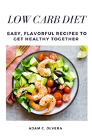 Low Carb Diet: Easy, Flavorful Recipes to Get Healthy Together B0BPFSYWM8 Book Cover