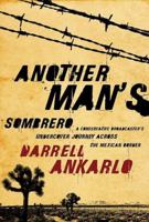 Another Man's Sombrero: A Conservative Broadcaster's Undercover Journey Across the Mexican Border 1595551549 Book Cover