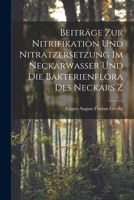 Beitr�ge Zur Nitrifikation Und Nitratzersetzung Im Neckarwasser Und Die Bakterienflora Des Neckars Z 1018935894 Book Cover