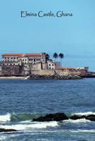 ELMINA CASTLE GHANA: Africa Historical Landmark Ghanaian History | Lined Writing Journal Notebook Diary | 100 Cream Pages | Transatlantic Slave Trading Dungeon | African Journey Ancestry Travel 1796702692 Book Cover
