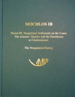 Mochlos Ib: Period III. Neopalatial Settlement on the Coast: The Artisans' Quarter and the Farmhouse at Chalinomouri: The Neopalat 1931534071 Book Cover
