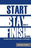 Start. Stay with It. Finish Strong: The Most Honest Path from Idea to Achievement 1537219480 Book Cover