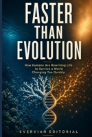 Faster Than Evolution: How Humans Are Rewriting Life to Survive a World Changing Too Quickly B0GYSXMYNX Book Cover