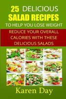 25 Delicious Salad Recipes to Help You Lose Weight: Reduce Your Overall Calories with These Delicious Salads 1482355779 Book Cover