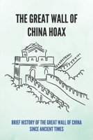 The Great Wall Of China Hoax: Brief History Of The Great Wall Of China Since Ancient Times: History Of The Great Wall B0949CVQD4 Book Cover