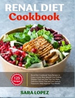 Renal Diet Cookbook: Tasty Recipes to Enjoy a Great Meal despite Your Kidney Disease. Find out How You Can Make Delicious Dishes That are Low Sodium, Potassium. Help Improve Your Health 1802225471 Book Cover