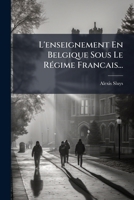L'enseignement En Belgique Sous Le RÃ(c)gime Francais... (French Edition) 1024630595 Book Cover