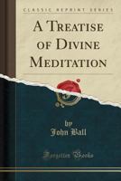 A Treatise of Divine Meditation (Classic Reprint) 1013847199 Book Cover