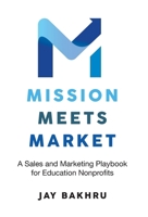 Mission Meets Market: A Sales and Marketing Playbook for Education Nonprofits 1998528448 Book Cover