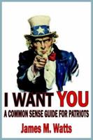 I Want You: A Common Sense Guide For Patriots 1418456632 Book Cover