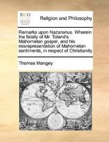 Remarks Upon Nazarenus: Wherein the Falsity of Mr. Toland's Mahometan Gospel, and His Misrepresentation of Mahometan Sentiments, in Respect of Christianity, Are Set Forth 1174740833 Book Cover