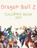 Dragon Ball Z Coloring Book 2021: More Than 100 Pages Of Fun Dragonball z coloring book legardey For Kids And adults B08XKFXS6N Book Cover