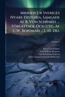 Minnen Ur Sveriges Nyare Historia, Samlade Af B. Von Schinkel ... Författade Och Utg. Af C.W. Bergman ... 1.-10. Del, Volume 3 1148057374 Book Cover