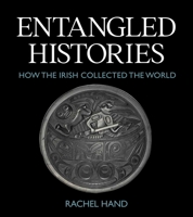 Entangled Histories: How the Irish collected the World 1914470036 Book Cover