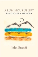 A Luminous Uplift, Landscape & Memoir 1945680660 Book Cover