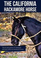 The California Hackamore Horse - The Art and Science of Making an Old Style California Hackamore Horse 8090848524 Book Cover
