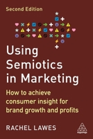 Using Semiotics in Marketing: How to Achieve Consumer Insight for Brand Growth and Profits 1398607649 Book Cover