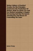 Melon Culture; a Practical Treatise on the Principles Involved in the Production of Melons, Both for Home use and for Market: Including a Chapter on Forcing and one on Insects and Diseases and Means o 1984085859 Book Cover