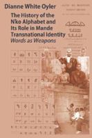 The History of the N'Ko Alphabet and Its Role in Mande Transnational Identity: Words As Weapons 0979953758 Book Cover
