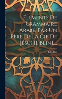 Éléments De Grammaire Arabe, Par Un Père De La Cie De Jésus [j. Blin].... 1022278592 Book Cover