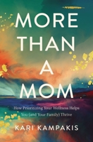 More Than a Mom: How Prioritizing Your Wellness Helps You (and Your Family) Thrive 0785234160 Book Cover
