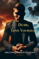 Dude, Love Yourself: A Guide to Mental Health and Self-Empowerment for Men B0FDLF8G1V Book Cover