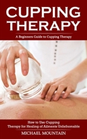 Cupping Therapy: A Beginners Guide to Cupping Therapy 1998769259 Book Cover