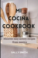 Mi Cocina Cookbook: Discover easy savory recipes from mexico null Book Cover