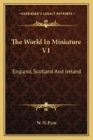 The World In Miniature V1: England, Scotland And Ireland 1163099546 Book Cover