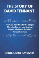 THE STORY OF DAVID TENNANT: From Doctor Who to the Stage: The Life, Career and Lasting Impact of One of the Most Versatile Actors B0DY68DS62 Book Cover