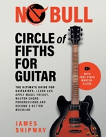 Circle of Fifths for Guitar: The Ultimate Guide for Guitarists: Learn and Apply Music Theory, Master Chord Progressions and Become a Better Musician 191445362X Book Cover