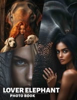 Lover Elephant Photo Book: 40 Stunning Images Of Gentle Giants For Animal Lovers, Gift Seekers, And Nature Enthusiasts B0DQ3S4741 Book Cover