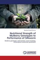 Nutritional Strength of Mulberry Genotypes to Performance of Silkworm: Mulberry genotypes, leaf nutrition, larval moulting, consumption-conversion parameters 3659342491 Book Cover
