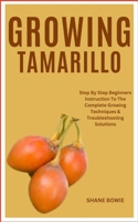 GROWING TAMARILLO: Step By Step Beginners Instruction To The Complete Growing Techniques & Troubleshooting Solutions B0CTCXXKDH Book Cover