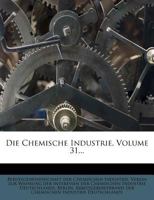 Die Chemische Industrie, Volume 31... 1275247903 Book Cover