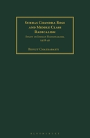 Subhas Chandra Bose and Middle Class Radicalism: Study in Indian Nationalism, 1928-40 1350186570 Book Cover